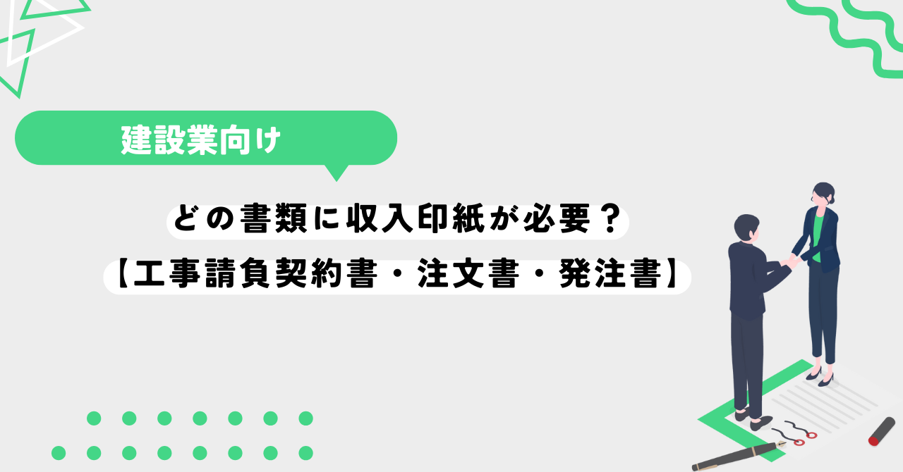 どの書類に収入印紙が必要？【工事請負契約書・注文書・発注書】