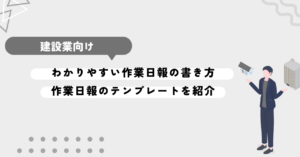 わかりやすい作業日報の書き方。作業日報のテンプレートを紹介。