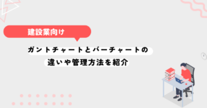 ガントチャートとバーチャートの違いや管理方法を紹介