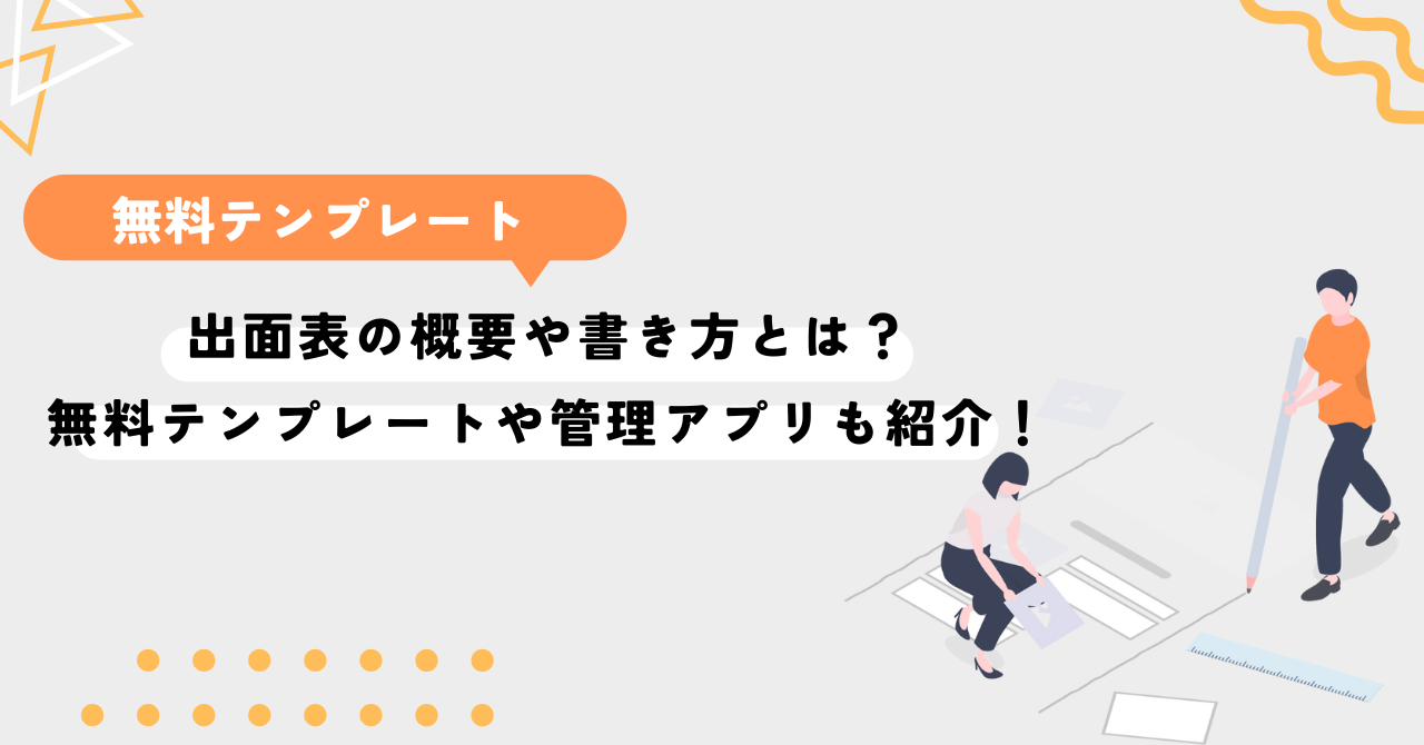 出面表の概要や書き方とは？無料テンプレートや管理アプリも紹介！