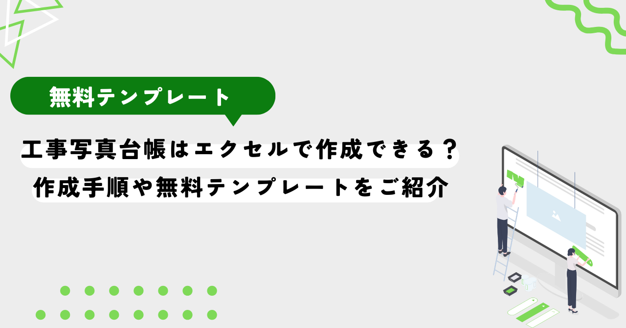 工事写真台帳はエクセルで作成できる？作成手順や無料テンプレートをご紹介