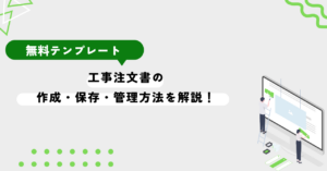 工事注文書の作成・保存・管理方法を解説！