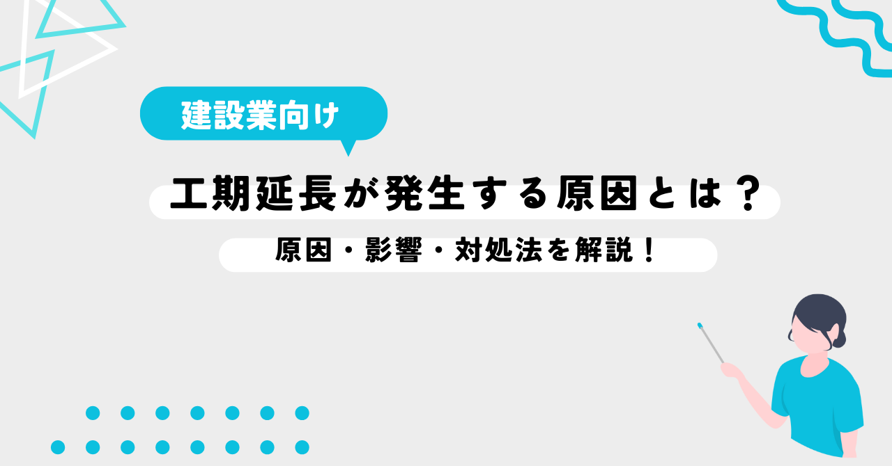 工期延長が発生する原因とは？原因・影響・対処法を解説！