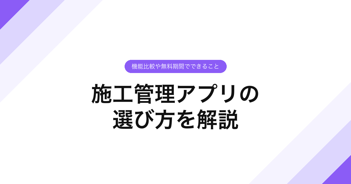 施工管理アプリの選び方｜機能比較や無料期間でできること