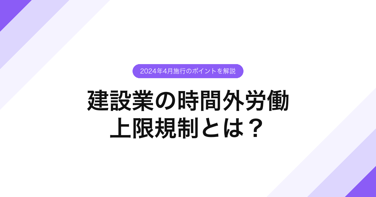建設業の時間外労働上限規制とは？2024年4月施行のポイントを解説