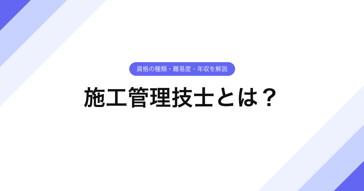 施工管理技士とは？資格の種類・難易度・年収を解説