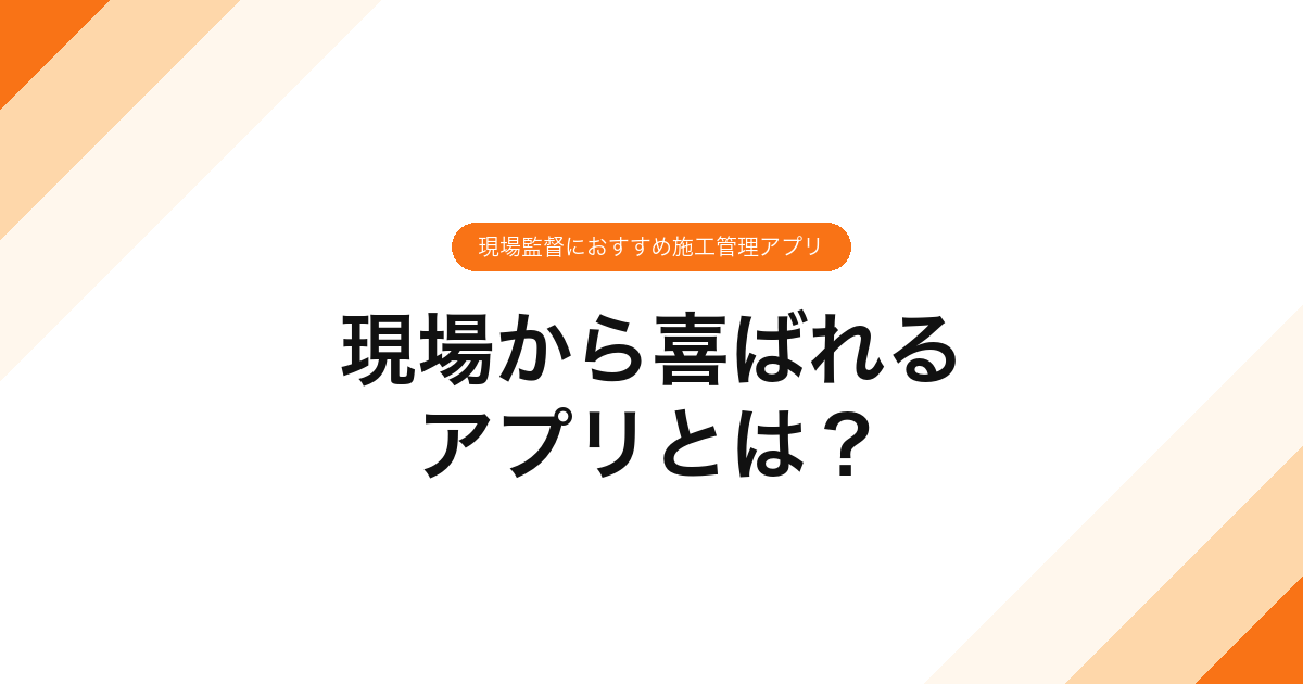 現場から喜ばれるアプリとは？現場監督におすすめ施工管理アプリ